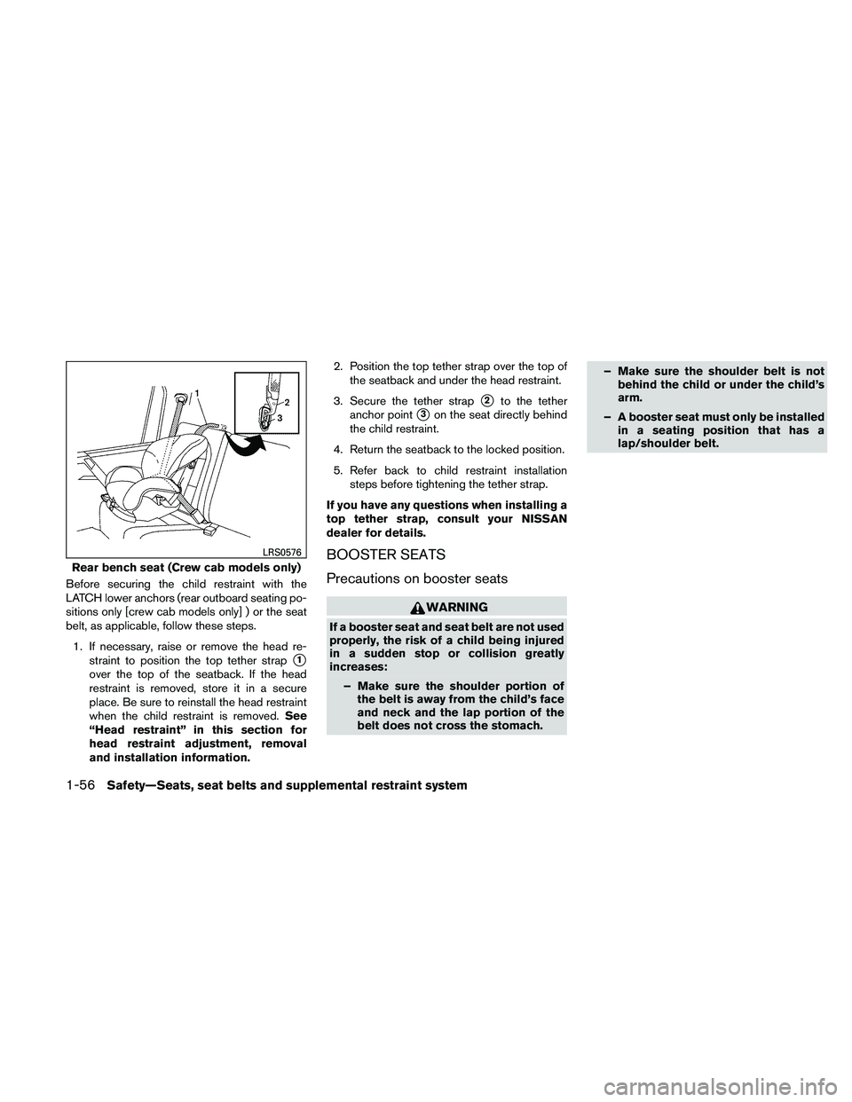 NISSAN FRONTIER 2011  Owner´s Manual Before securing the child restraint with the
LATCH lower anchors (rear outboard seating po-
sitions only [crew cab models only] ) or the seat
belt, as applicable, follow these steps.1. If necessary, r