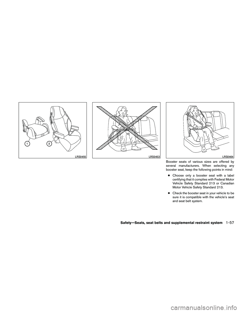 NISSAN FRONTIER 2011  Owner´s Manual Booster seats of various sizes are offered by
several manufacturers. When selecting any
booster seat, keep the following points in mind:● Choose only a booster seat with a label
certifying that it c