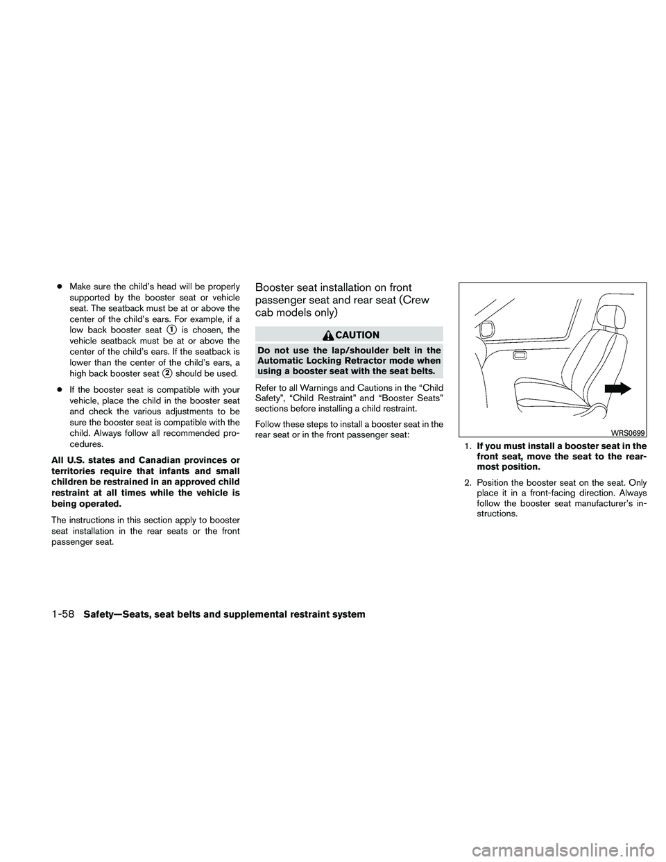 NISSAN FRONTIER 2011  Owner´s Manual ●Make sure the child’s head will be properly
supported by the booster seat or vehicle
seat. The seatback must be at or above the
center of the child’s ears. For example, if a
low back booster se