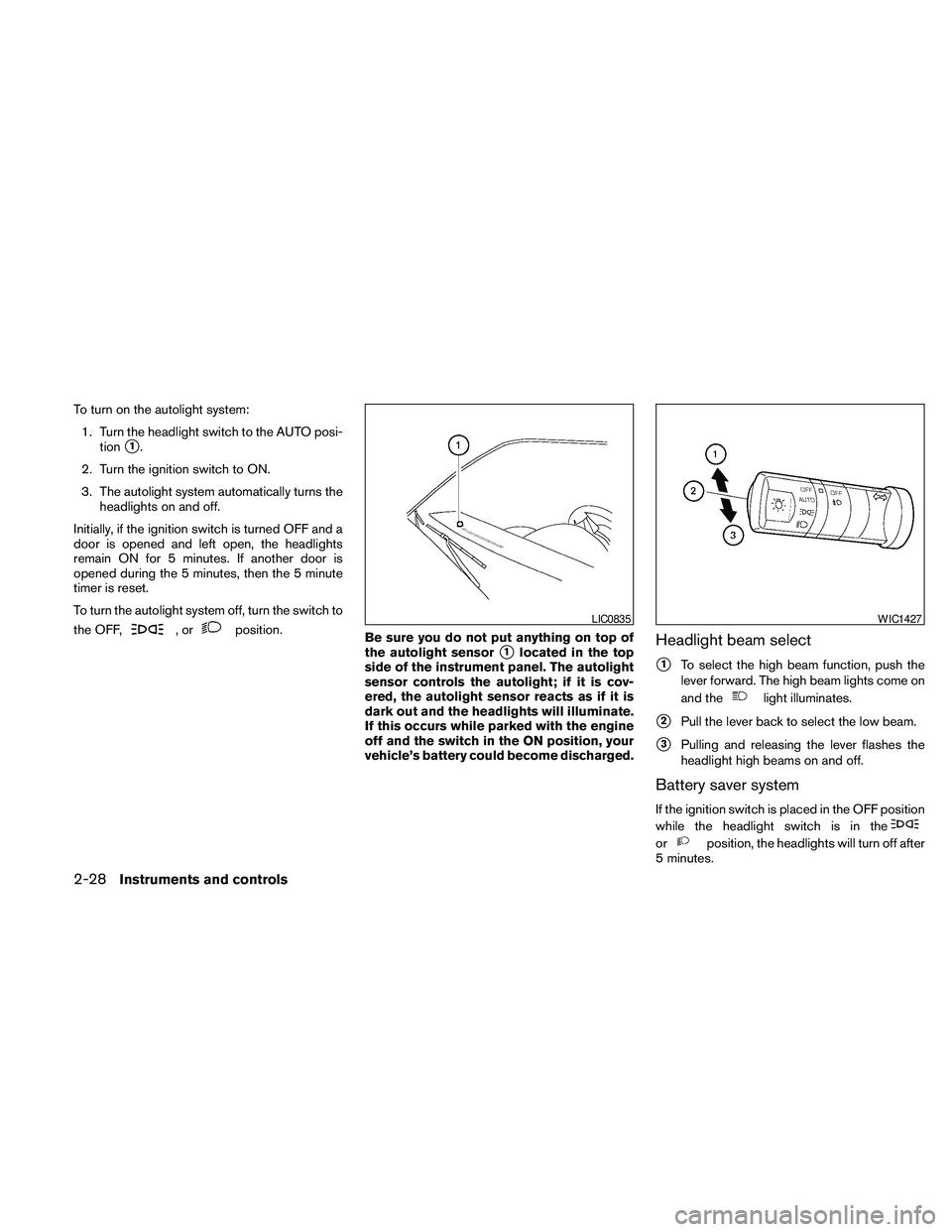 NISSAN FRONTIER 2010 Owner´s Manual To turn on the autolight system:
1. Turn the headlight switch to the AUTO posi-
tion
s1.
2. Turn the ignition switch to ON.
3. The autolight system automatically turns the
headlights on and off.
Initi NISSAN FRONTIER 2010 Owner´s Manual To turn on the autolight system:
1. Turn the headlight switch to the AUTO posi-
tion
s1.
2. Turn the ignition switch to ON.
3. The autolight system automatically turns the
headlights on and off.
Initi