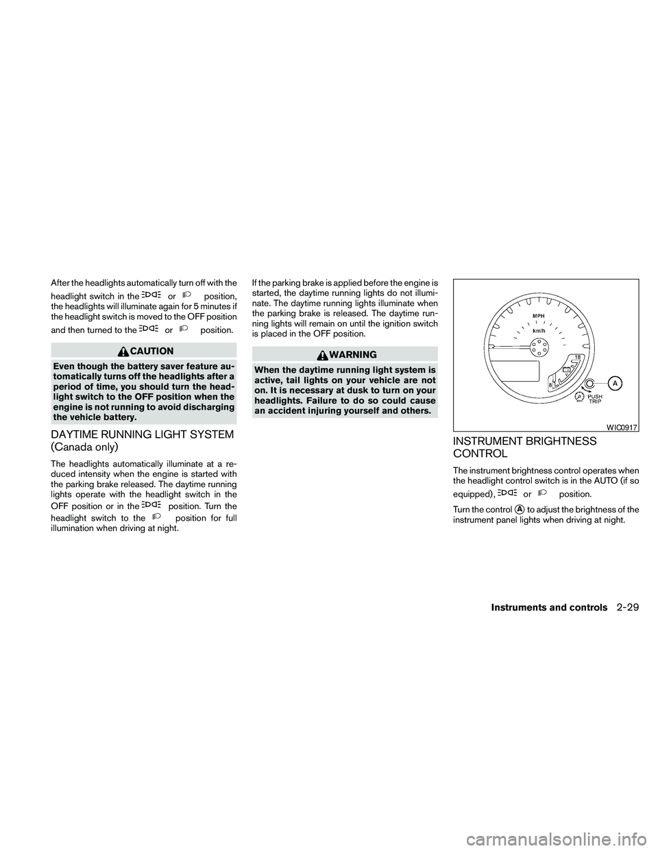 NISSAN FRONTIER 2010 Owner´s Manual After the headlights automatically turn off with the
headlight switch in the
orposition,
the headlights will illuminate again for 5 minutes if
the headlight switch is moved to the OFF position
and the NISSAN FRONTIER 2010 Owner´s Manual After the headlights automatically turn off with the
headlight switch in the
orposition,
the headlights will illuminate again for 5 minutes if
the headlight switch is moved to the OFF position
and the