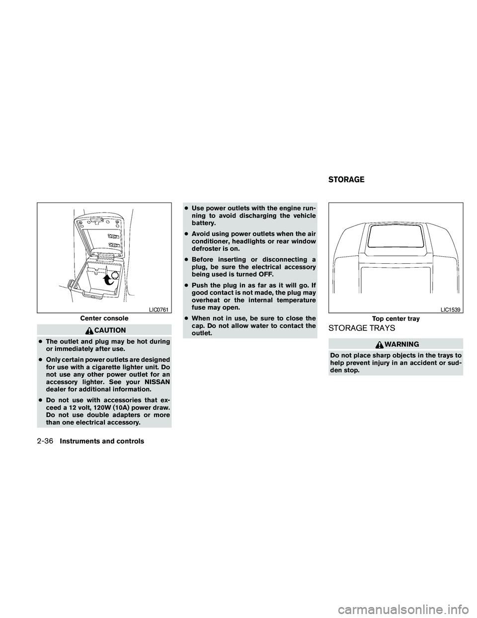 NISSAN FRONTIER 2010 Owner´s Manual CAUTION
cThe outlet and plug may be hot during
or immediately after use.
cOnly certain power outlets are designed
for use with a cigarette lighter unit. Do
not use any other power outlet for an
access NISSAN FRONTIER 2010 Owner´s Manual CAUTION
cThe outlet and plug may be hot during
or immediately after use.
cOnly certain power outlets are designed
for use with a cigarette lighter unit. Do
not use any other power outlet for an
access