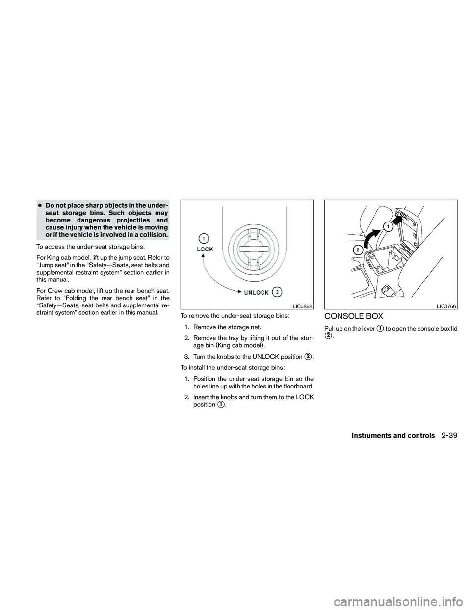 NISSAN FRONTIER 2010 Owner´s Manual cDo not place sharp objects in the under-
seat storage bins. Such objects may
become dangerous projectiles and
cause injury when the vehicle is moving
or if the vehicle is involved in a collision.
To NISSAN FRONTIER 2010 Owner´s Manual cDo not place sharp objects in the under-
seat storage bins. Such objects may
become dangerous projectiles and
cause injury when the vehicle is moving
or if the vehicle is involved in a collision.
To