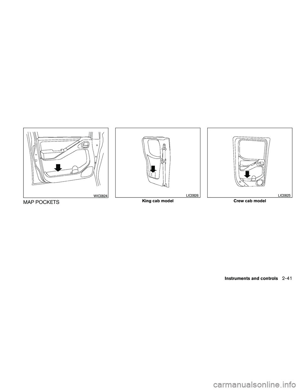 NISSAN FRONTIER 2010 Owner´s Manual MAP POCKETS
WIC0824
King cab model
LIC0826
Crew cab model
LIC0825
Instruments and controls2-41 NISSAN FRONTIER 2010 Owner´s Manual MAP POCKETS
WIC0824
King cab model
LIC0826
Crew cab model
LIC0825
Instruments and controls2-41