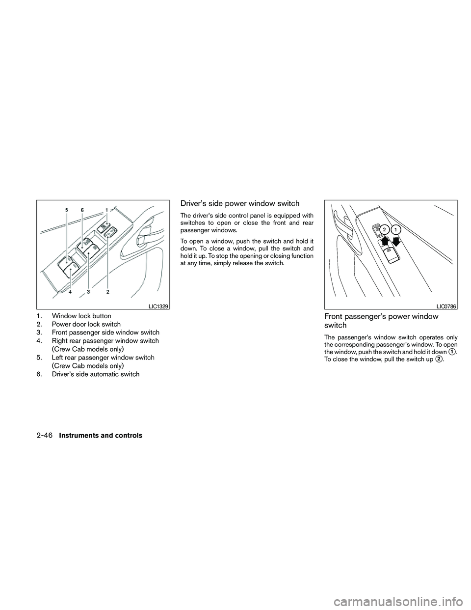 NISSAN FRONTIER 2010 Owner´s Manual 1. Window lock button
2. Power door lock switch
3. Front passenger side window switch
4. Right rear passenger window switch
(Crew Cab models only)
5. Left rear passenger window switch
(Crew Cab models NISSAN FRONTIER 2010 Owner´s Manual 1. Window lock button
2. Power door lock switch
3. Front passenger side window switch
4. Right rear passenger window switch
(Crew Cab models only)
5. Left rear passenger window switch
(Crew Cab models