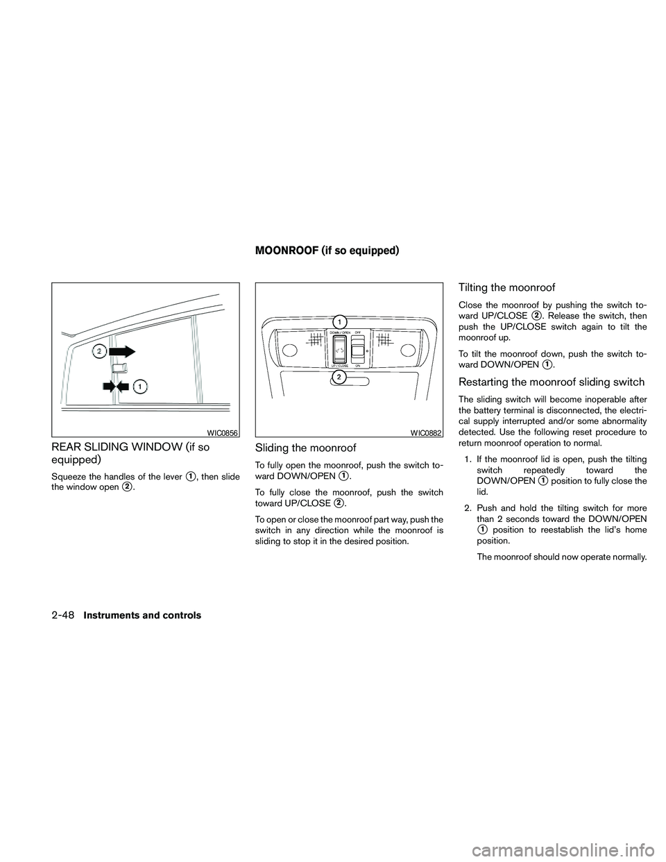 NISSAN FRONTIER 2010 Owner´s Manual REAR SLIDING WINDOW (if so
equipped)
Squeeze the handles of the levers1, then slide
the window open
s2.
Sliding the moonroof
To fully open the moonroof, push the switch to-
ward DOWN/OPEN
s1.
To fully NISSAN FRONTIER 2010 Owner´s Manual REAR SLIDING WINDOW (if so
equipped)
Squeeze the handles of the levers1, then slide
the window open
s2.
Sliding the moonroof
To fully open the moonroof, push the switch to-
ward DOWN/OPEN
s1.
To fully