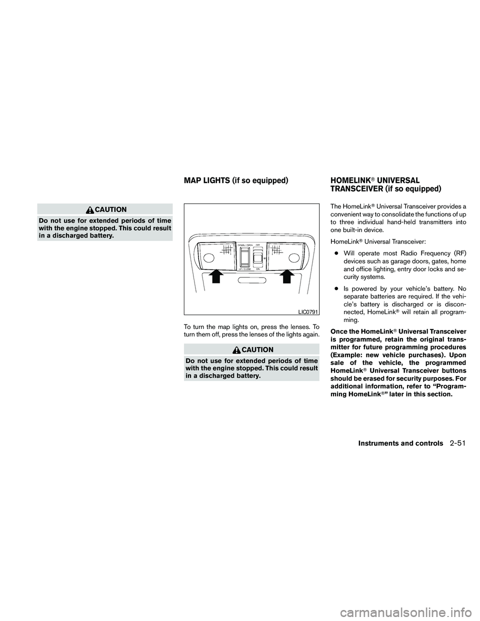 NISSAN FRONTIER 2010 Owner´s Manual CAUTION
Do not use for extended periods of time
with the engine stopped. This could result
in a discharged battery.
To turn the map lights on, press the lenses. To
turn them off, press the lenses of t NISSAN FRONTIER 2010 Owner´s Manual CAUTION
Do not use for extended periods of time
with the engine stopped. This could result
in a discharged battery.
To turn the map lights on, press the lenses. To
turn them off, press the lenses of t