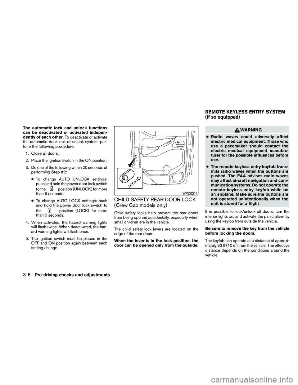 NISSAN FRONTIER 2010  Owner´s Manual The automatic lock and unlock functions
can be deactivated or activated indepen-
dently of each other.To deactivate or activate
the automatic door lock or unlock system, per-
form the following proced