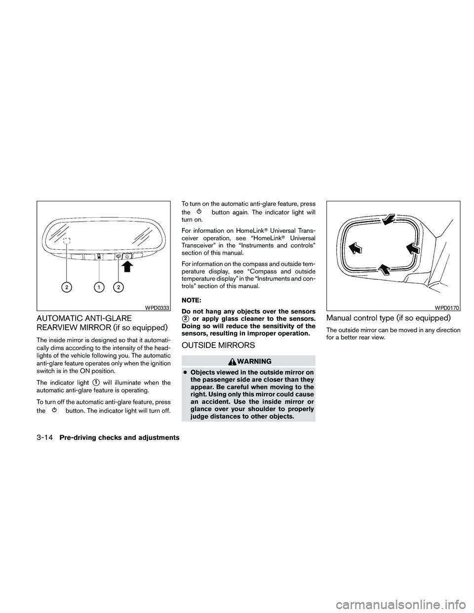 NISSAN FRONTIER 2010  Owner´s Manual AUTOMATIC ANTI-GLARE
REARVIEW MIRROR (if so equipped)
The inside mirror is designed so that it automati-
cally dims according to the intensity of the head-
lights of the vehicle following you. The aut