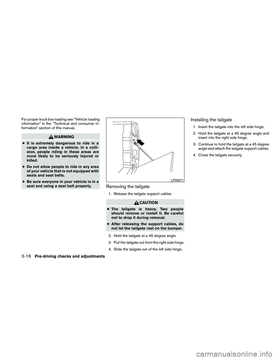 NISSAN FRONTIER 2010 Owner´s Manual For proper truck box loading see “Vehicle loading
information” in the “Technical and consumer in-
formation” section of this manual.
WARNING
cIt is extremely dangerous to ride in a
cargo area NISSAN FRONTIER 2010 Owner´s Manual For proper truck box loading see “Vehicle loading
information” in the “Technical and consumer in-
formation” section of this manual.
WARNING
cIt is extremely dangerous to ride in a
cargo area