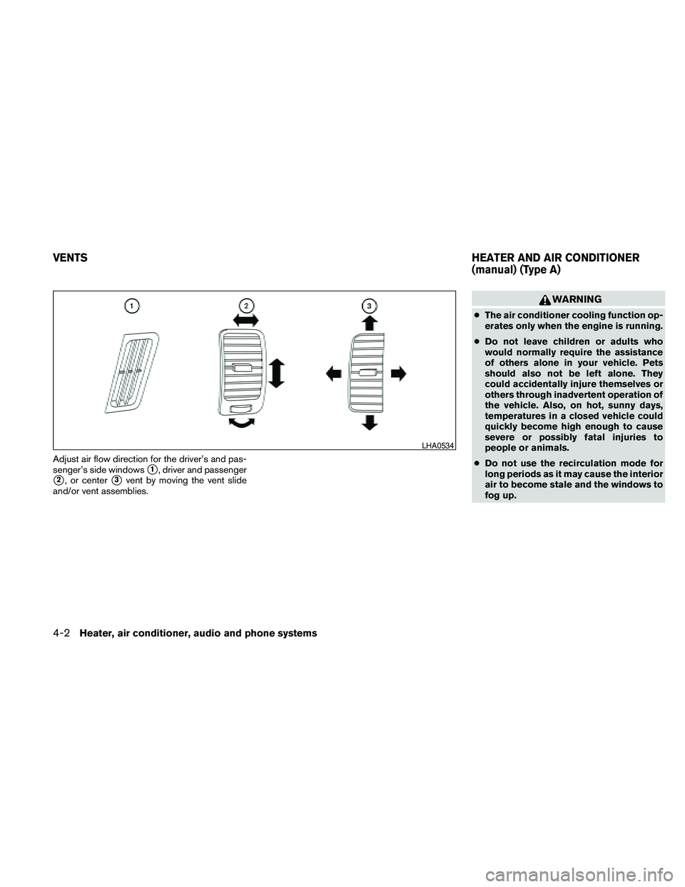 NISSAN FRONTIER 2010 Owner´s Manual Adjust air flow direction for the driver’s and pas-
senger’s side windows
s1, driver and passenger
s2, or centers3vent by moving the vent slide
and/or vent assemblies.
WARNING
cThe air conditioner NISSAN FRONTIER 2010 Owner´s Manual Adjust air flow direction for the driver’s and pas-
senger’s side windows
s1, driver and passenger
s2, or centers3vent by moving the vent slide
and/or vent assemblies.
WARNING
cThe air conditioner