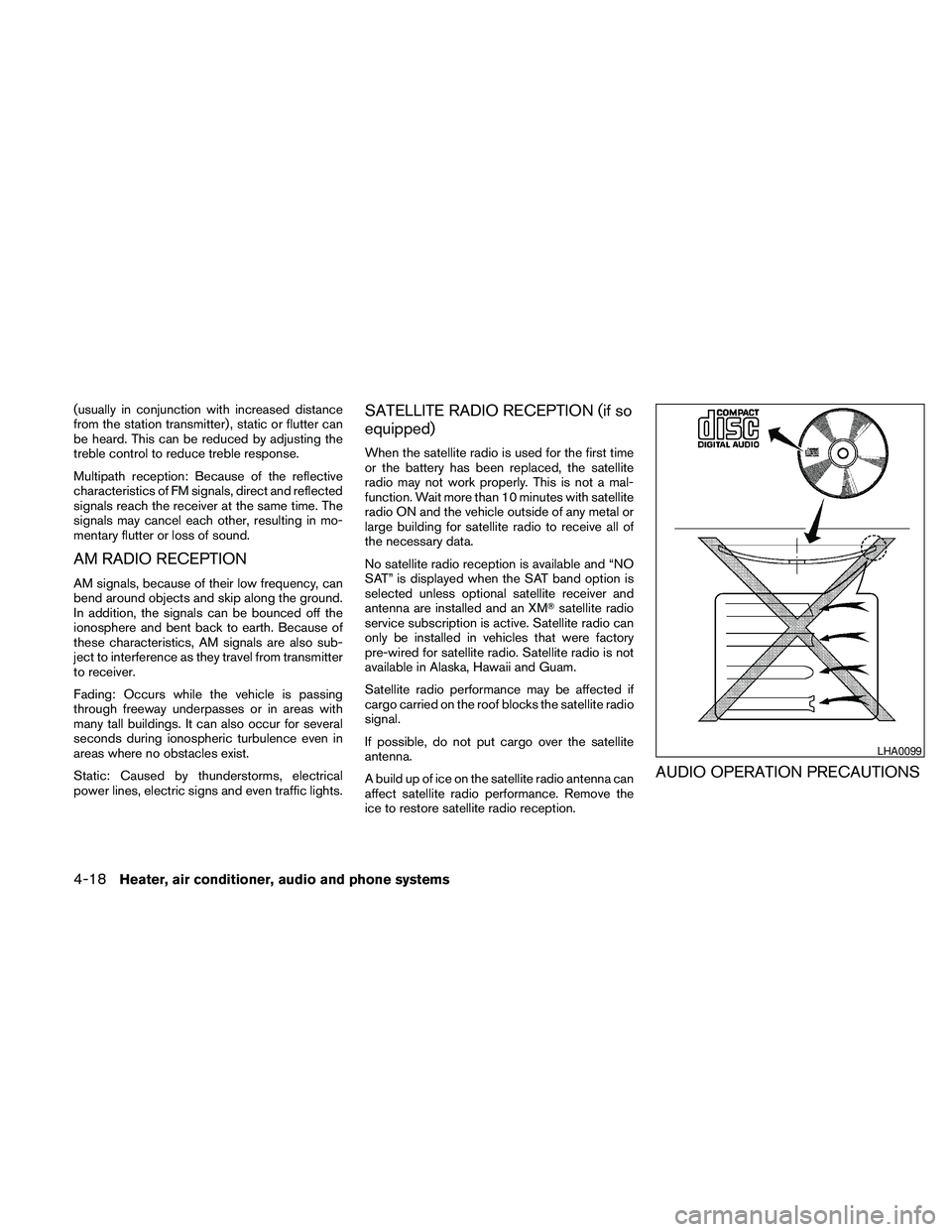 NISSAN FRONTIER 2010  Owner´s Manual (usually in conjunction with increased distance
from the station transmitter) , static or flutter can
be heard. This can be reduced by adjusting the
treble control to reduce treble response.
Multipath