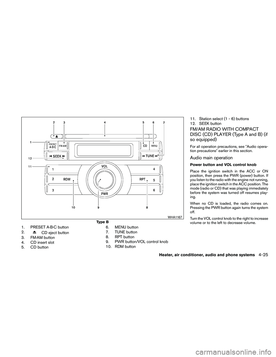 NISSAN FRONTIER 2010 Owner´s Manual 1. PRESET A·B·C button
2.
CD eject button
3. FM·AM button
4. CD insert slot
5. CD button6. MENU button
7. TUNE button
8. RPT button
9. PWR button/VOL control knob
10. RDM button11. Station select ( NISSAN FRONTIER 2010 Owner´s Manual 1. PRESET A·B·C button
2.
CD eject button
3. FM·AM button
4. CD insert slot
5. CD button6. MENU button
7. TUNE button
8. RPT button
9. PWR button/VOL control knob
10. RDM button11. Station select (
