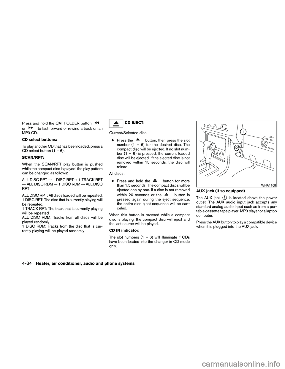 NISSAN FRONTIER 2010 Owner´s Manual Press and hold the CAT FOLDER button
orto fast forward or rewind a track on an
MP3 CD.
CD select buttons:
To play another CD that has been loaded, press a
CD select button (1 – 6) .
SCAN/RPT:
When t NISSAN FRONTIER 2010 Owner´s Manual Press and hold the CAT FOLDER button
orto fast forward or rewind a track on an
MP3 CD.
CD select buttons:
To play another CD that has been loaded, press a
CD select button (1 – 6) .
SCAN/RPT:
When t
