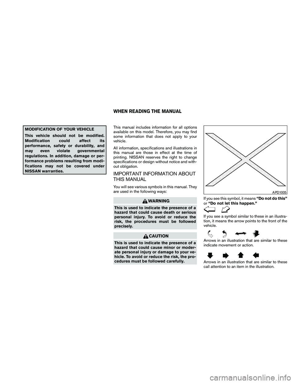 NISSAN FRONTIER 2010 Owner´s Manual MODIFICATION OF YOUR VEHICLE
This vehicle should not be modified.
Modification could affect its
performance, safety or durability, and
may even violate governmental
regulations. In addition, damage or NISSAN FRONTIER 2010 Owner´s Manual MODIFICATION OF YOUR VEHICLE
This vehicle should not be modified.
Modification could affect its
performance, safety or durability, and
may even violate governmental
regulations. In addition, damage or