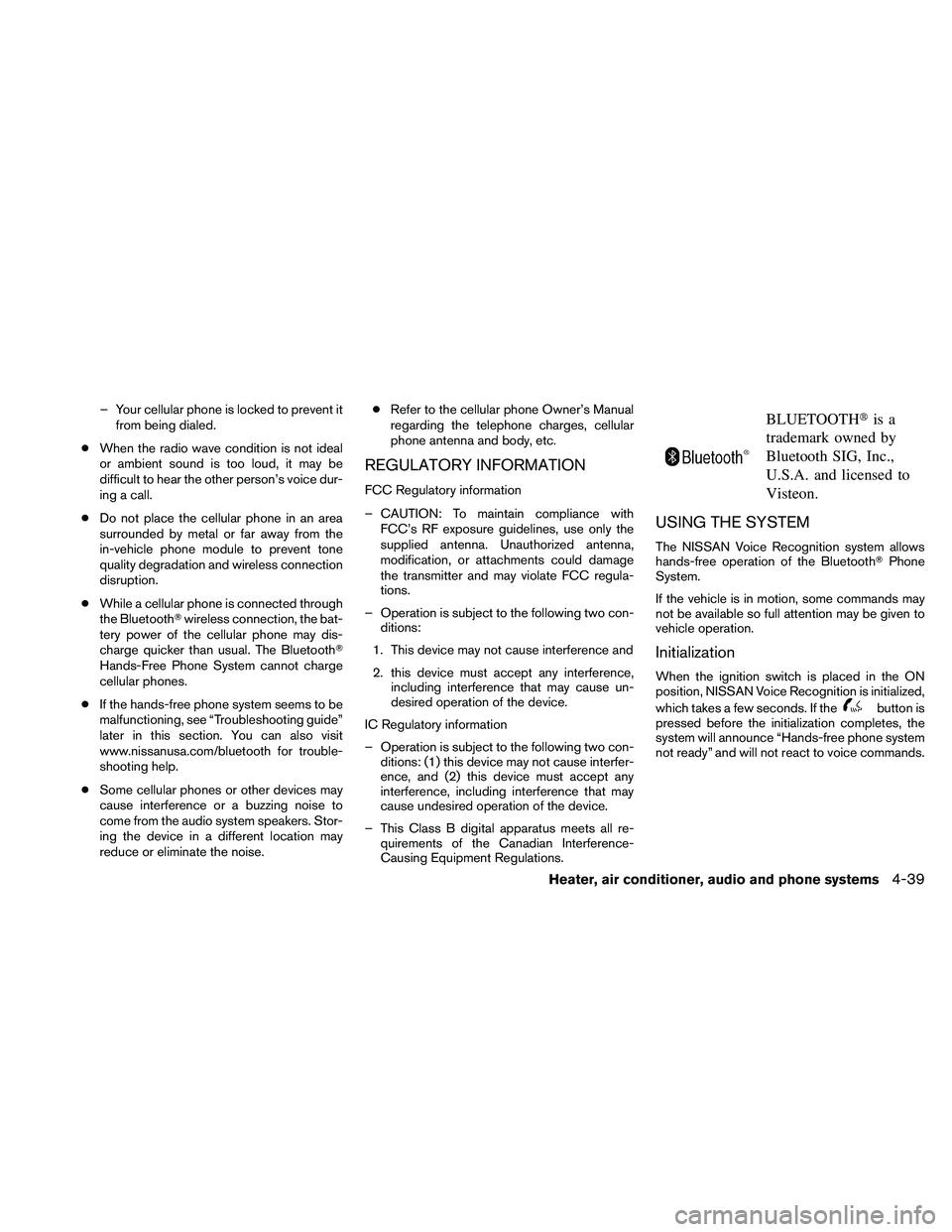 NISSAN FRONTIER 2010  Owner´s Manual – Your cellular phone is locked to prevent it
from being dialed.
cWhen the radio wave condition is not ideal
or ambient sound is too loud, it may be
difficult to hear the other person’s voice dur-