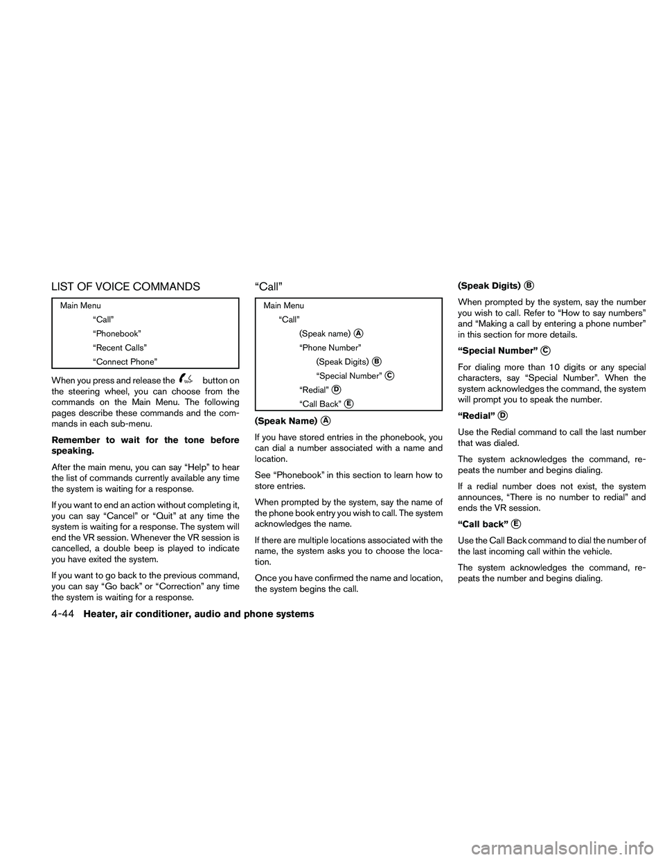NISSAN FRONTIER 2010  Owner´s Manual LIST OF VOICE COMMANDS
Main Menu
“Call”
“Phonebook”
“Recent Calls”
“Connect Phone”
When you press and release thebutton on
the steering wheel, you can choose from the
commands on the M