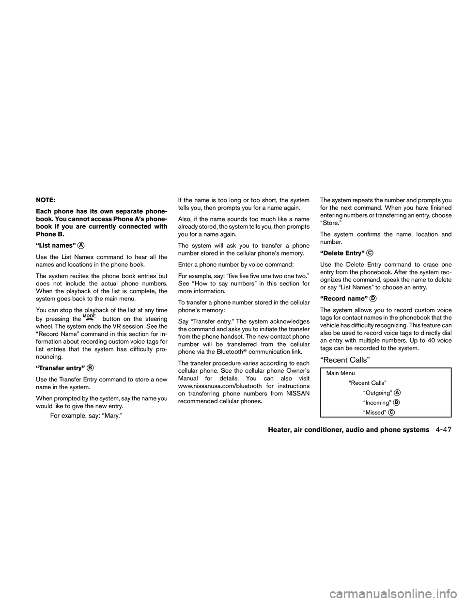 NISSAN FRONTIER 2010  Owner´s Manual NOTE:
Each phone has its own separate phone-
book. You cannot access Phone A’s phone-
book if you are currently connected with
Phone B.
“List names”
sA
Use the List Names command to hear all the