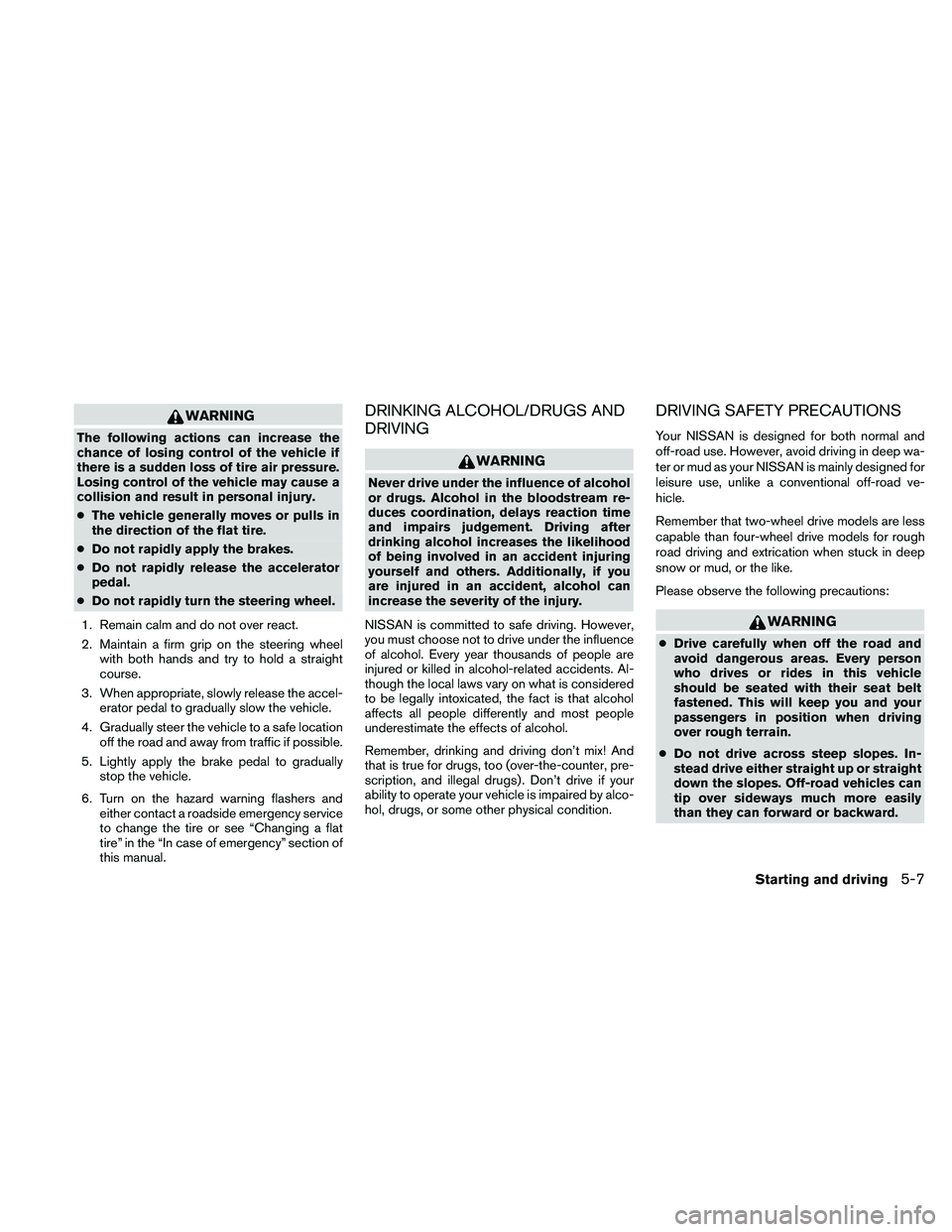 NISSAN FRONTIER 2010  Owner´s Manual WARNING
The following actions can increase the
chance of losing control of the vehicle if
there is a sudden loss of tire air pressure.
Losing control of the vehicle may cause a
collision and result in