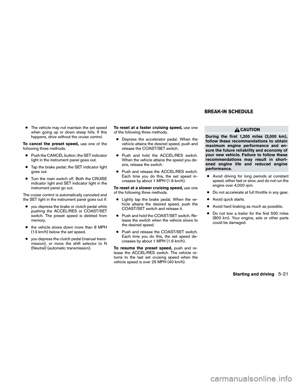 NISSAN FRONTIER 2010 Owner´s Manual cThe vehicle may not maintain the set speed
when going up or down steep hills. If this
happens, drive without the cruise control.
To cancel the preset speed,use one of the
following three methods.
cPu NISSAN FRONTIER 2010 Owner´s Manual cThe vehicle may not maintain the set speed
when going up or down steep hills. If this
happens, drive without the cruise control.
To cancel the preset speed,use one of the
following three methods.
cPu