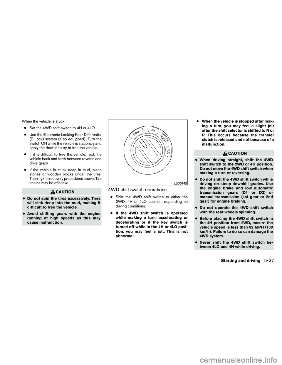 NISSAN FRONTIER 2010 Owner´s Manual When the vehicle is stuck,
cSet the 4WD shift switch to 4H or 4LO.
cUse the Electronic Locking Rear Differential
(E-Lock) system (if so equipped) . Turn the
switch ON while the vehicle is stationary a NISSAN FRONTIER 2010 Owner´s Manual When the vehicle is stuck,
cSet the 4WD shift switch to 4H or 4LO.
cUse the Electronic Locking Rear Differential
(E-Lock) system (if so equipped) . Turn the
switch ON while the vehicle is stationary a