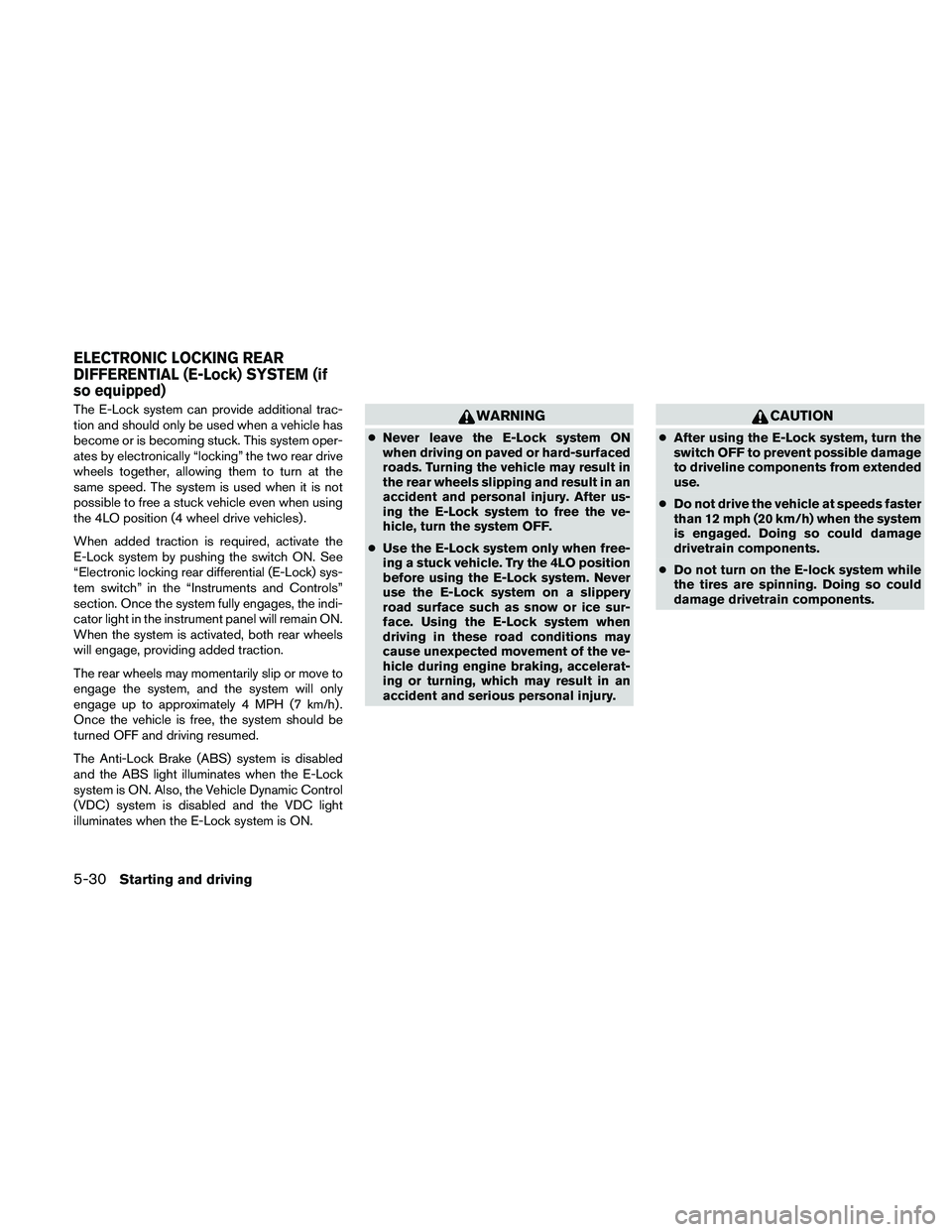NISSAN FRONTIER 2010 Owner´s Manual The E-Lock system can provide additional trac-
tion and should only be used when a vehicle has
become or is becoming stuck. This system oper-
ates by electronically “locking” the two rear drive
wh NISSAN FRONTIER 2010 Owner´s Manual The E-Lock system can provide additional trac-
tion and should only be used when a vehicle has
become or is becoming stuck. This system oper-
ates by electronically “locking” the two rear drive
wh