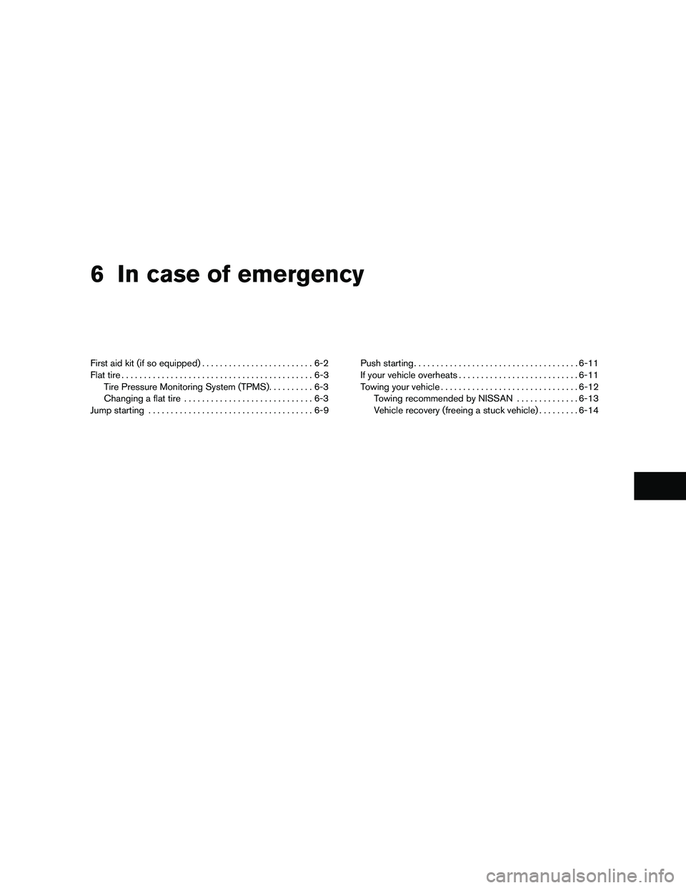 NISSAN FRONTIER 2010 Owner´s Manual 6 In case of emergency
First aid kit (if so equipped).........................6-2
Flat tire...........................................6-3
Tire Pressure Monitoring System (TPMS)..........6-3
Changing a NISSAN FRONTIER 2010 Owner´s Manual 6 In case of emergency
First aid kit (if so equipped).........................6-2
Flat tire...........................................6-3
Tire Pressure Monitoring System (TPMS)..........6-3
Changing a