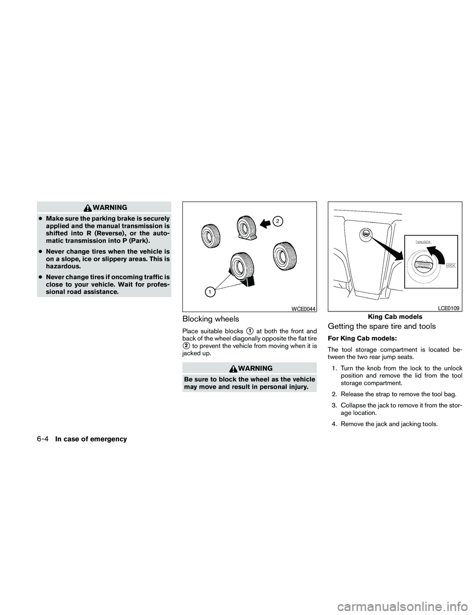 NISSAN FRONTIER 2010  Owner´s Manual WARNING
cMake sure the parking brake is securely
applied and the manual transmission is
shifted into R (Reverse) , or the auto-
matic transmission into P (Park) .
cNever change tires when the vehicle 