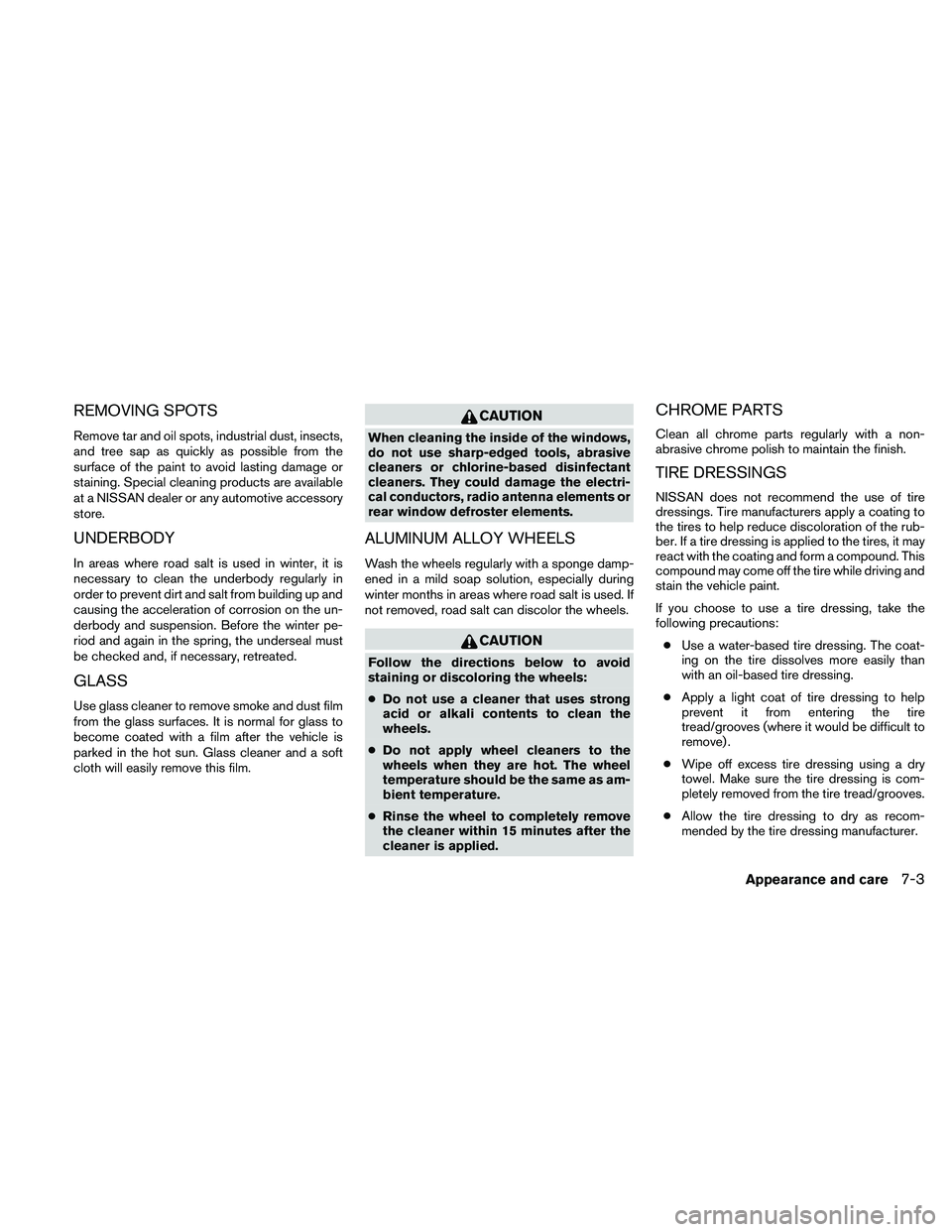 NISSAN FRONTIER 2010  Owner´s Manual REMOVING SPOTS
Remove tar and oil spots, industrial dust, insects,
and tree sap as quickly as possible from the
surface of the paint to avoid lasting damage or
staining. Special cleaning products are 