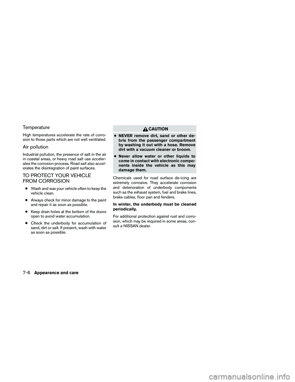 NISSAN FRONTIER 2010  Owner´s Manual Temperature
High temperatures accelerate the rate of corro-
sion to those parts which are not well ventilated.
Air pollution
Industrial pollution, the presence of salt in the air
in coastal areas, or 