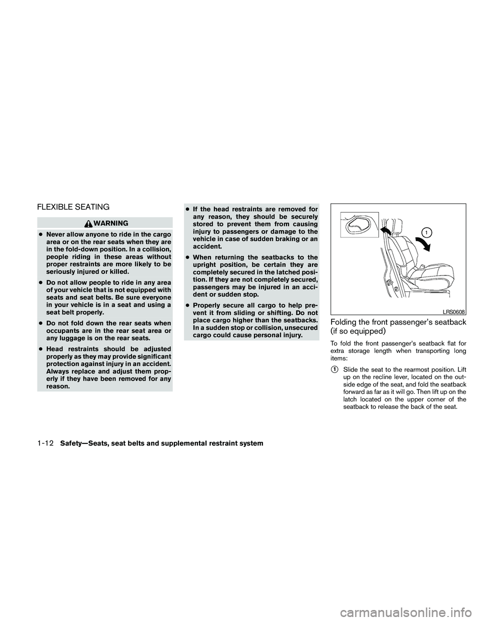 NISSAN FRONTIER 2010  Owner´s Manual FLEXIBLE SEATING
WARNING
cNever allow anyone to ride in the cargo
area or on the rear seats when they are
in the fold-down position. In a collision,
people riding in these areas without
proper restrai