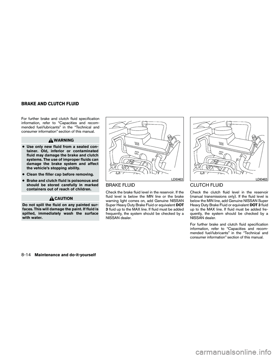 NISSAN FRONTIER 2010 Owner´s Manual For further brake and clutch fluid specification
information, refer to “Capacities and recom-
mended fuel/lubricants” in the “Technical and
consumer information” section of this manual.
WARNIN NISSAN FRONTIER 2010 Owner´s Manual For further brake and clutch fluid specification
information, refer to “Capacities and recom-
mended fuel/lubricants” in the “Technical and
consumer information” section of this manual.
WARNIN