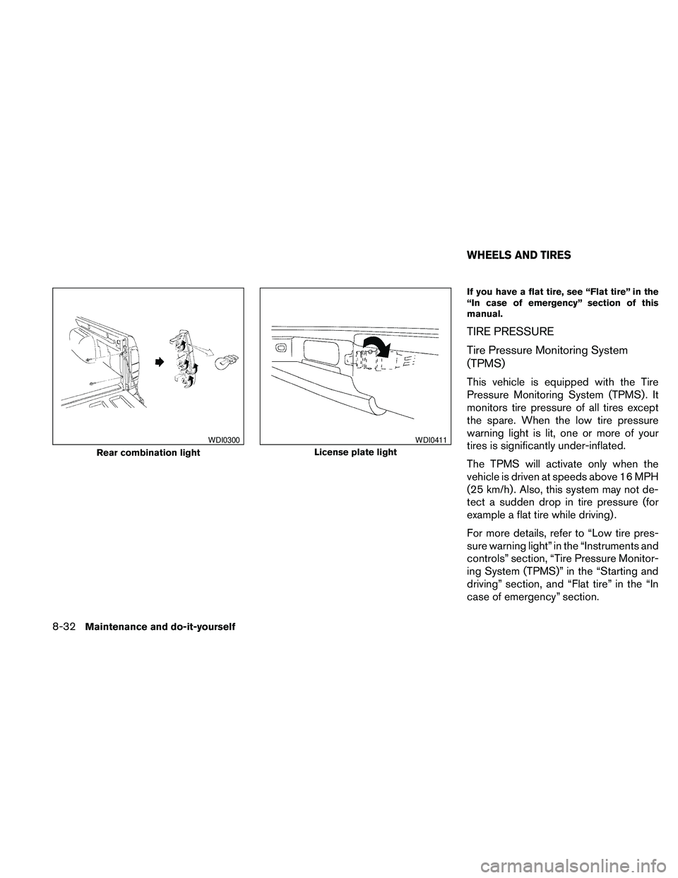 NISSAN FRONTIER 2010 Owner´s Manual If you have a flat tire, see “Flat tire” in the
“In case of emergency” section of this
manual.
TIRE PRESSURE
Tire Pressure Monitoring System
(TPMS)
This vehicle is equipped with the Tire
Press NISSAN FRONTIER 2010 Owner´s Manual If you have a flat tire, see “Flat tire” in the
“In case of emergency” section of this
manual.
TIRE PRESSURE
Tire Pressure Monitoring System
(TPMS)
This vehicle is equipped with the Tire
Press