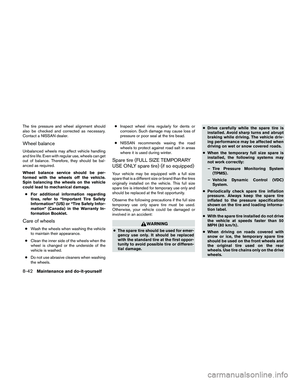 NISSAN FRONTIER 2010  Owner´s Manual The tire pressure and wheel alignment should
also be checked and corrected as necessary.
Contact a NISSAN dealer.
Wheel balance
Unbalanced wheels may affect vehicle handling
and tire life. Even with r