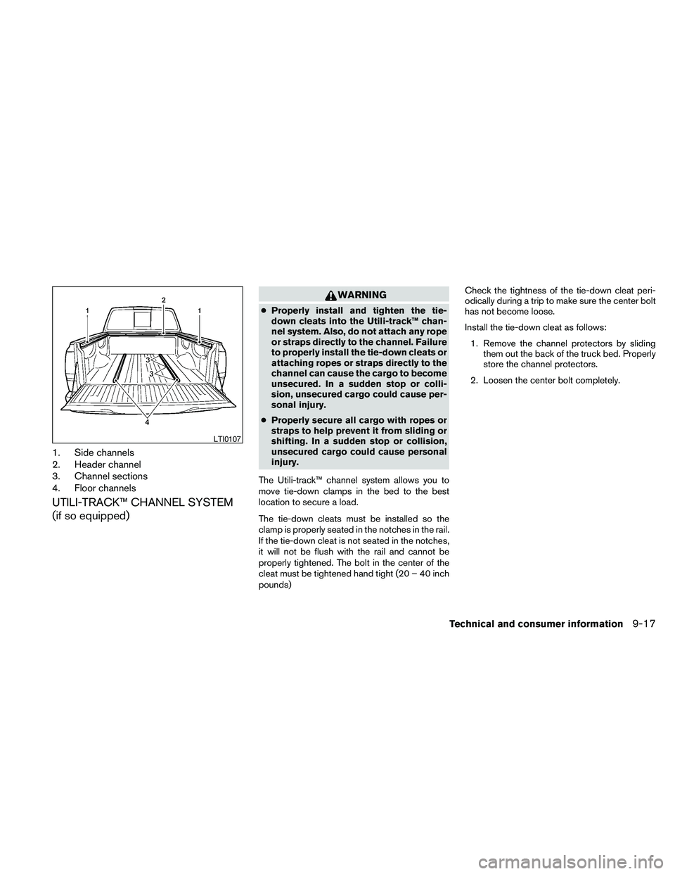 NISSAN FRONTIER 2010  Owner´s Manual 1. Side channels
2. Header channel
3. Channel sections
4. Floor channels
UTILI-TRACK™ CHANNEL SYSTEM
(if so equipped)
WARNING
cProperly install and tighten the tie-
down cleats into the Utili-track�