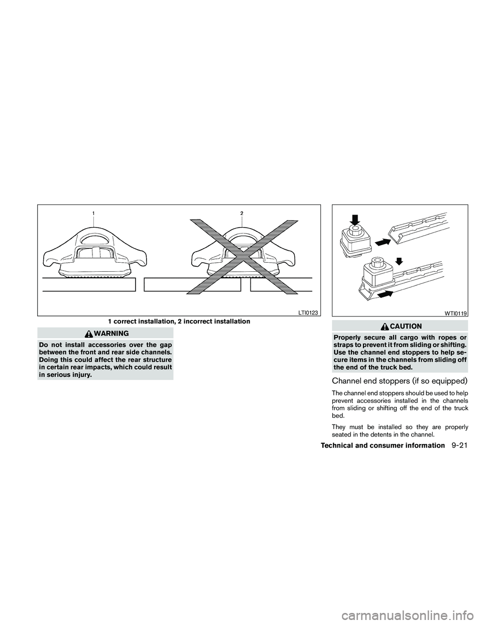 NISSAN FRONTIER 2010  Owner´s Manual WARNING
Do not install accessories over the gap
between the front and rear side channels.
Doing this could affect the rear structure
in certain rear impacts, which could result
in serious injury.
CAUT