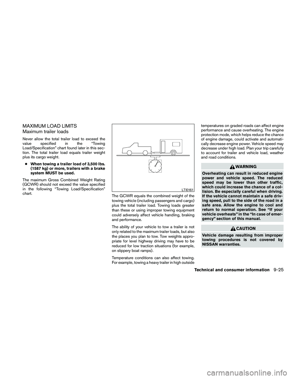NISSAN FRONTIER 2010  Owner´s Manual MAXIMUM LOAD LIMITS
Maximum trailer loads
Never allow the total trailer load to exceed the
value specified in the “Towing
Load/Specification” chart found later in this sec-
tion. The total trailer
