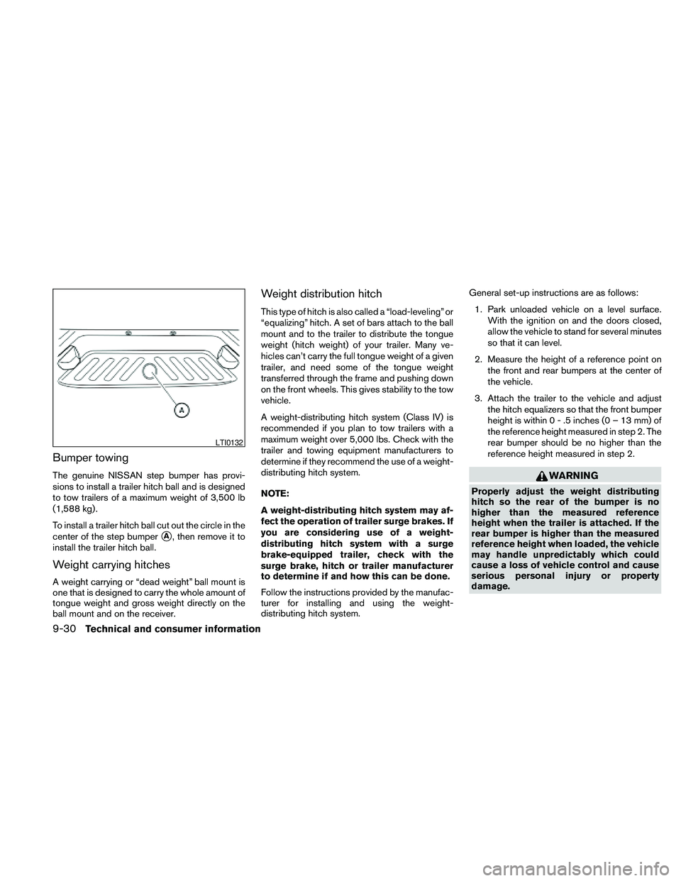 NISSAN FRONTIER 2010  Owner´s Manual Bumper towing
The genuine NISSAN step bumper has provi-
sions to install a trailer hitch ball and is designed
to tow trailers of a maximum weight of 3,500 lb
(1,588 kg) .
To install a trailer hitch ba