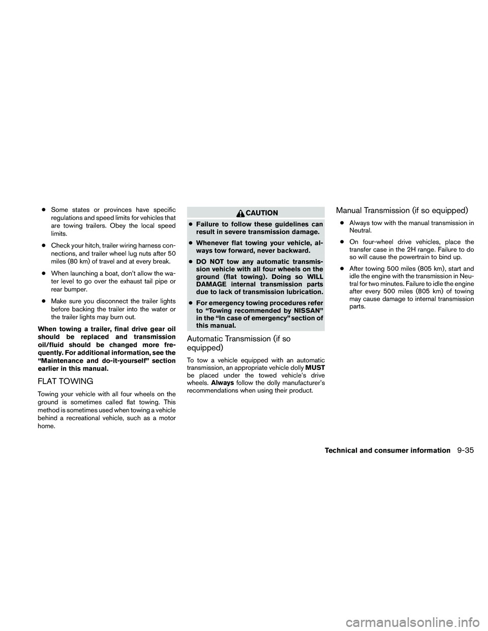 NISSAN FRONTIER 2010  Owner´s Manual cSome states or provinces have specific
regulations and speed limits for vehicles that
are towing trailers. Obey the local speed
limits.
cCheck your hitch, trailer wiring harness con-
nections, and tr