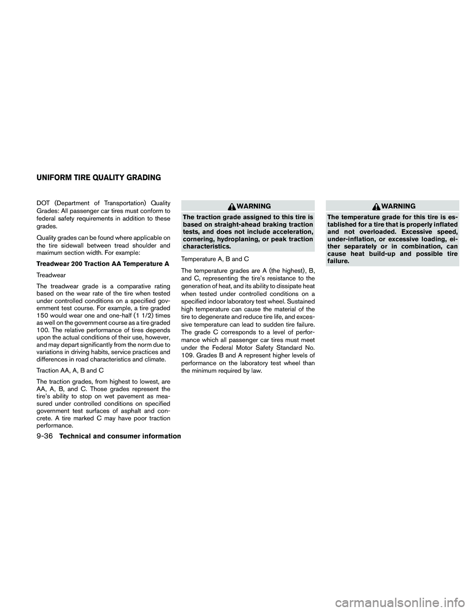 NISSAN FRONTIER 2010  Owner´s Manual DOT (Department of Transportation) Quality
Grades: All passenger car tires must conform to
federal safety requirements in addition to these
grades.
Quality grades can be found where applicable on
the 