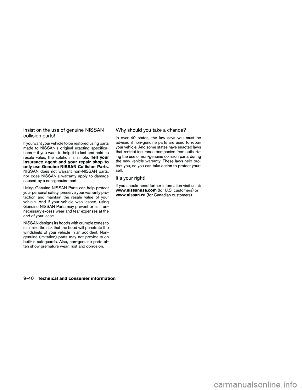 NISSAN FRONTIER 2010 Owner´s Manual Insist on the use of genuine NISSAN
collision parts!
If you want your vehicle to be restored using parts
made to NISSAN’s original exacting specifica-
tions – if you want to help it to last and ho NISSAN FRONTIER 2010 Owner´s Manual Insist on the use of genuine NISSAN
collision parts!
If you want your vehicle to be restored using parts
made to NISSAN’s original exacting specifica-
tions – if you want to help it to last and ho