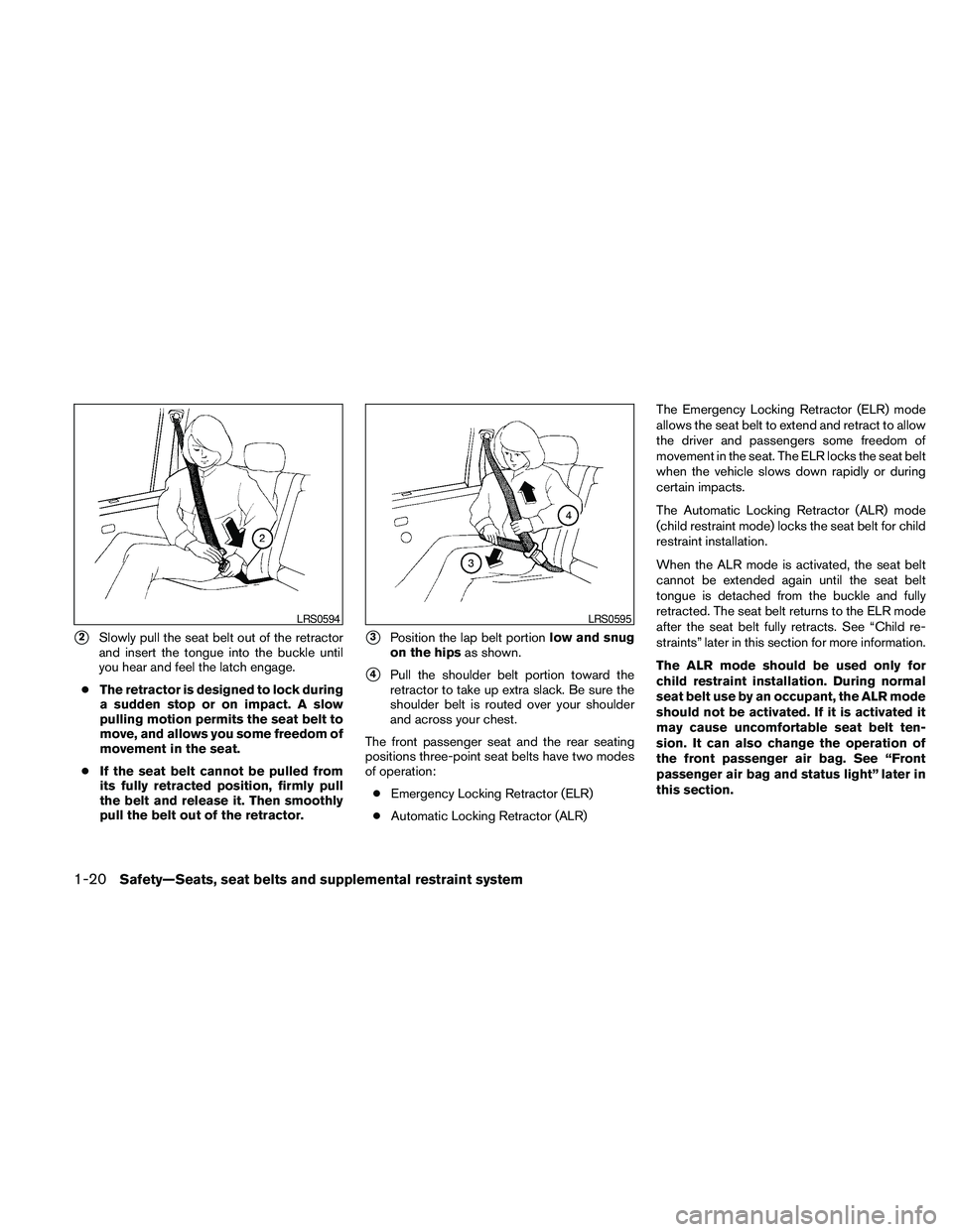 NISSAN FRONTIER 2010 Owner´s Manual s2Slowly pull the seat belt out of the retractor
and insert the tongue into the buckle until
you hear and feel the latch engage.
cThe retractor is designed to lock during
a sudden stop or on impact. A NISSAN FRONTIER 2010 Owner´s Manual s2Slowly pull the seat belt out of the retractor
and insert the tongue into the buckle until
you hear and feel the latch engage.
cThe retractor is designed to lock during
a sudden stop or on impact. A