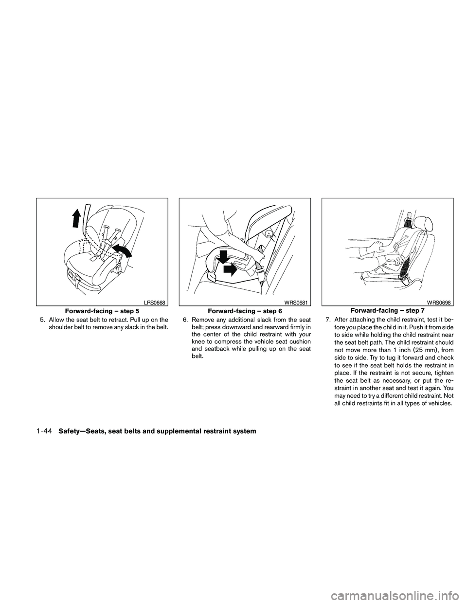 NISSAN FRONTIER 2010 Owner´s Manual 5. Allow the seat belt to retract. Pull up on the
shoulder belt to remove any slack in the belt.6. Remove any additional slack from the seat
belt; press downward and rearward firmly in
the center of t NISSAN FRONTIER 2010 Owner´s Manual 5. Allow the seat belt to retract. Pull up on the
shoulder belt to remove any slack in the belt.6. Remove any additional slack from the seat
belt; press downward and rearward firmly in
the center of t