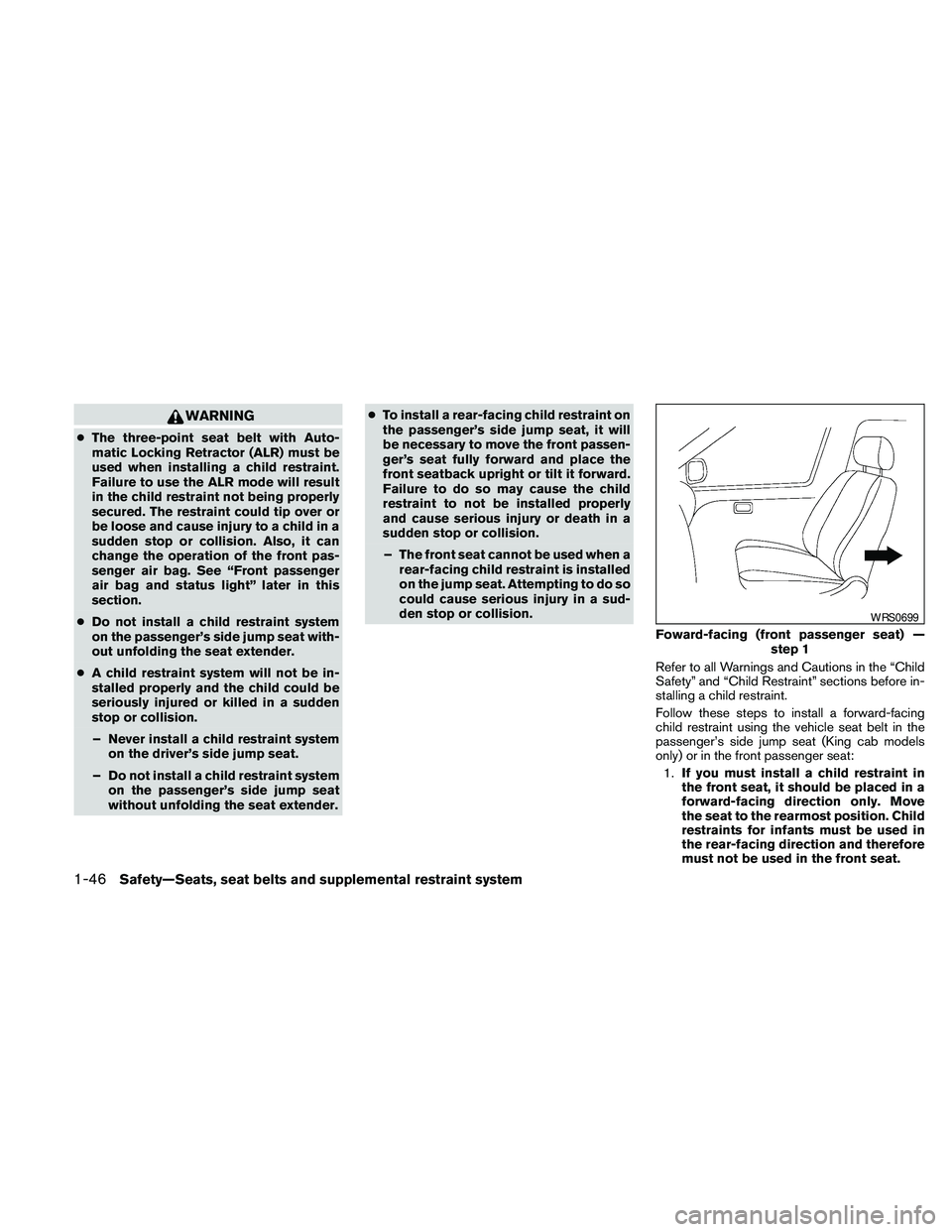 NISSAN FRONTIER 2010 Owner´s Manual WARNING
cThe three-point seat belt with Auto-
matic Locking Retractor (ALR) must be
used when installing a child restraint.
Failure to use the ALR mode will result
in the child restraint not being pro NISSAN FRONTIER 2010 Owner´s Manual WARNING
cThe three-point seat belt with Auto-
matic Locking Retractor (ALR) must be
used when installing a child restraint.
Failure to use the ALR mode will result
in the child restraint not being pro