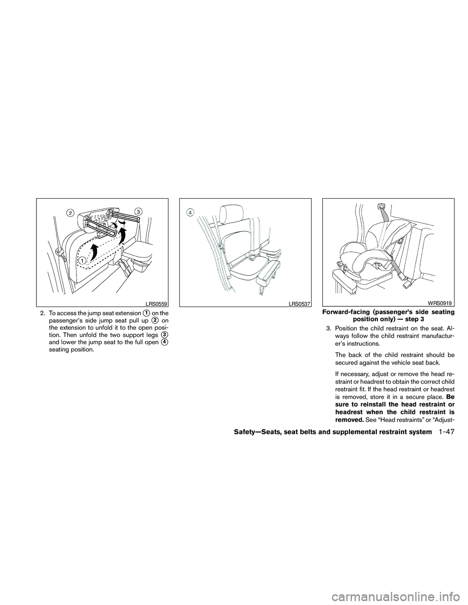 NISSAN FRONTIER 2010 Owner´s Manual 2. To access the jump seat extensions1on the
passenger’s side jump seat pull up
s2on
the extension to unfold it to the open posi-
tion. Then unfold the two support legs
s3
and lower the jump seat to NISSAN FRONTIER 2010 Owner´s Manual 2. To access the jump seat extensions1on the
passenger’s side jump seat pull up
s2on
the extension to unfold it to the open posi-
tion. Then unfold the two support legs
s3
and lower the jump seat to