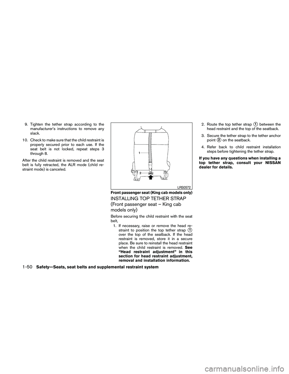 NISSAN FRONTIER 2010 Owner´s Manual 9. Tighten the tether strap according to the
manufacturer’s instructions to remove any
slack.
10. Check to make sure that the child restraint is
properly secured prior to each use. If the
seat belt NISSAN FRONTIER 2010 Owner´s Manual 9. Tighten the tether strap according to the
manufacturer’s instructions to remove any
slack.
10. Check to make sure that the child restraint is
properly secured prior to each use. If the
seat belt