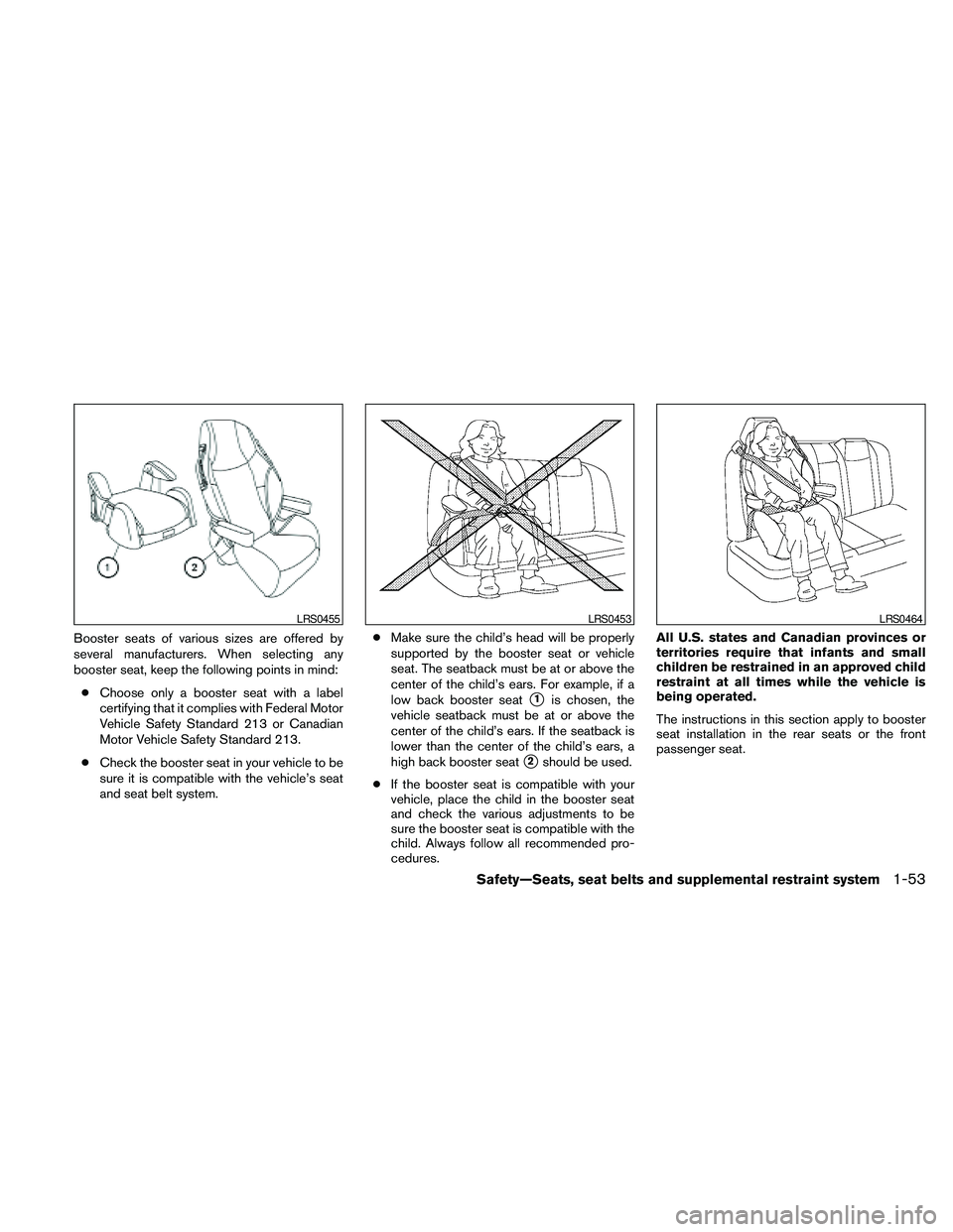 NISSAN FRONTIER 2010  Owner´s Manual Booster seats of various sizes are offered by
several manufacturers. When selecting any
booster seat, keep the following points in mind:
cChoose only a booster seat with a label
certifying that it com