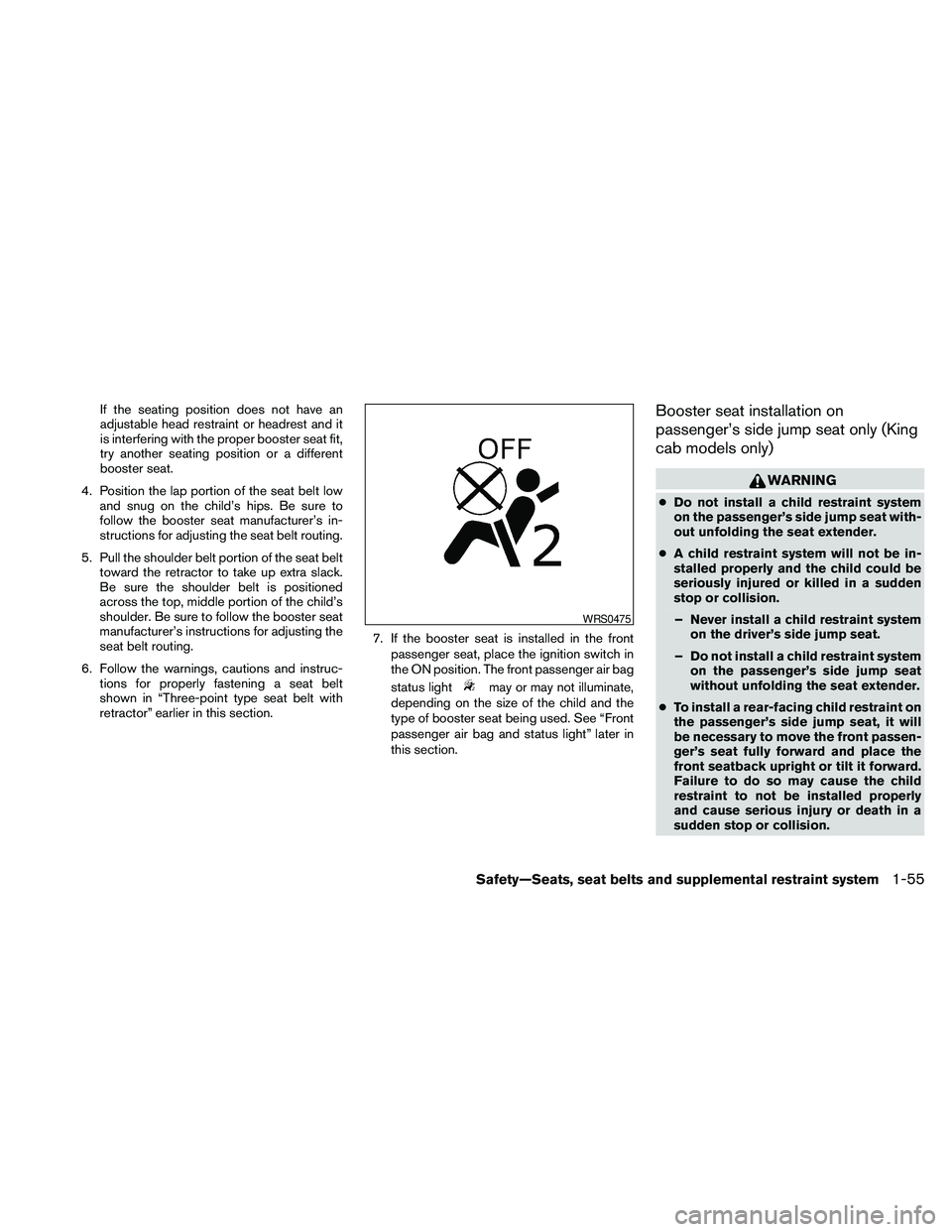 NISSAN FRONTIER 2010  Owner´s Manual If the seating position does not have an
adjustable head restraint or headrest and it
is interfering with the proper booster seat fit,
try another seating position or a different
booster seat.
4. Posi