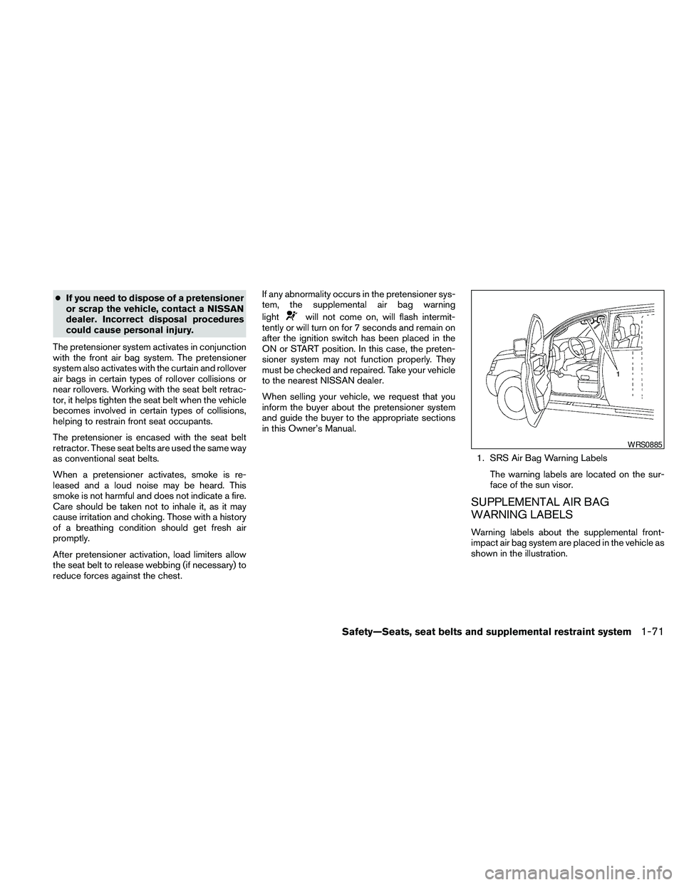 NISSAN FRONTIER 2010 Owner´s Manual cIf you need to dispose of a pretensioner
or scrap the vehicle, contact a NISSAN
dealer. Incorrect disposal procedures
could cause personal injury.
The pretensioner system activates in conjunction
wit NISSAN FRONTIER 2010 Owner´s Manual cIf you need to dispose of a pretensioner
or scrap the vehicle, contact a NISSAN
dealer. Incorrect disposal procedures
could cause personal injury.
The pretensioner system activates in conjunction
wit