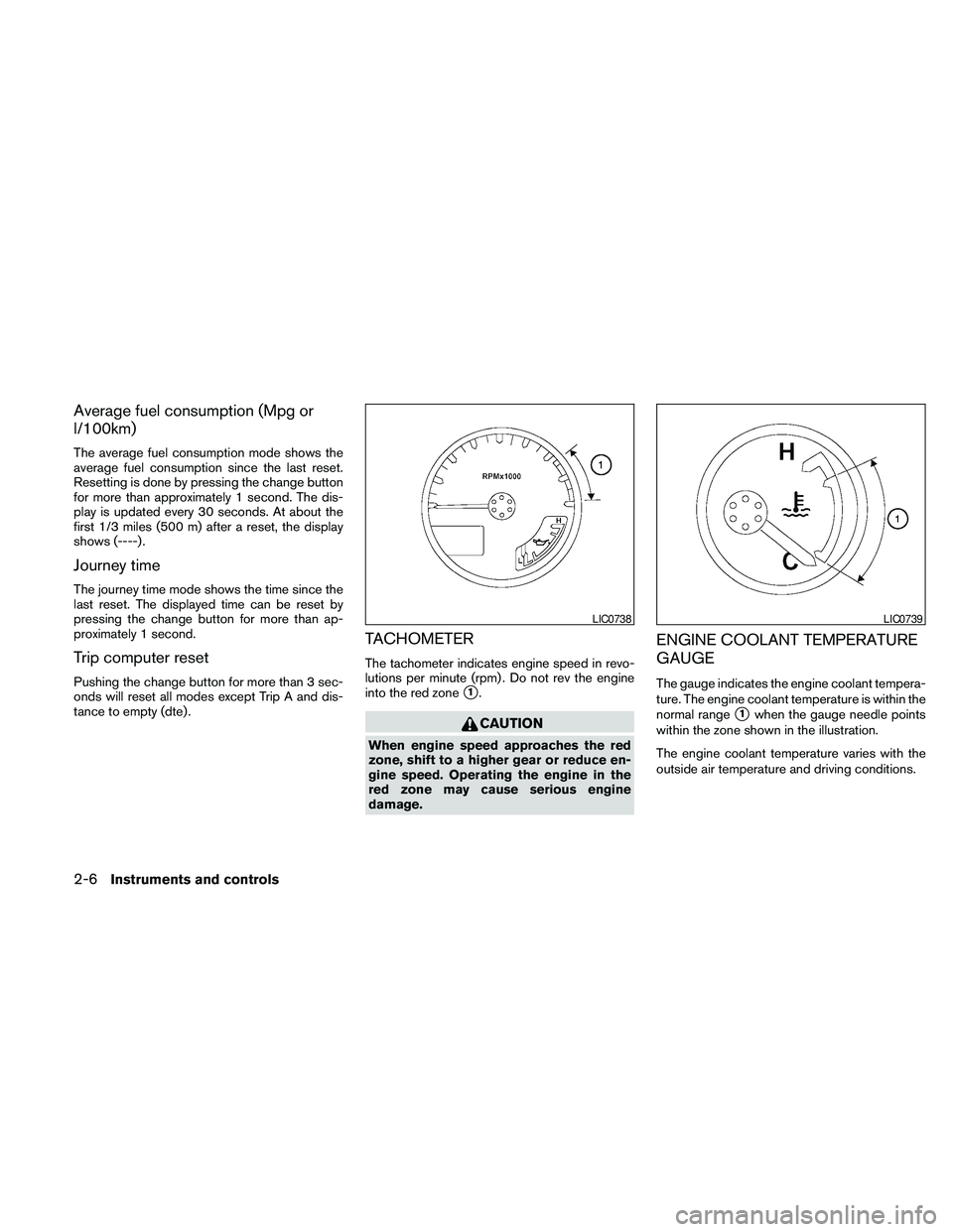 NISSAN FRONTIER 2010  Owner´s Manual Average fuel consumption (Mpg or
l/100km)
The average fuel consumption mode shows the
average fuel consumption since the last reset.
Resetting is done by pressing the change button
for more than appro